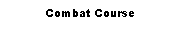 Text Box: Combat Course